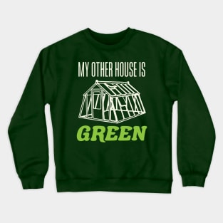 My Other House is Green Funny Greenhouse Gardening Garden Crewneck Sweatshirt